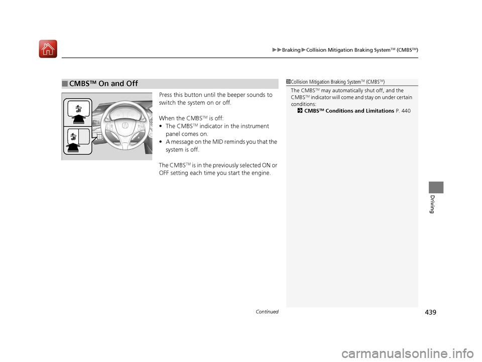 Acura MDX 2017  Owners Manual Continued439
uuBraking uCollision Mitigation Braking SystemTM (CMBSTM)
Driving
Press this button until  the beeper sounds to 
switch the system on or off.
When the CMBS
TM is off:
• The CMBSTM indic