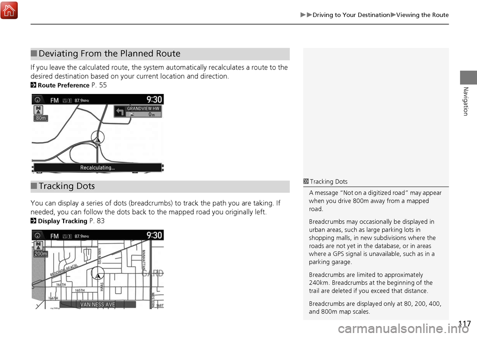 Acura MDX 2017 Navigation Manual 117
Driving to Your DestinationViewing the Route
Navigation
If you leave the calculated route, the system automatically recalculates a route to the
desired destination based on your current Acura MDX 2017 Navigation Manual 117
Driving to Your DestinationViewing the Route
Navigation
If you leave the calculated route, the system automatically recalculates a route to the
desired destination based on your current