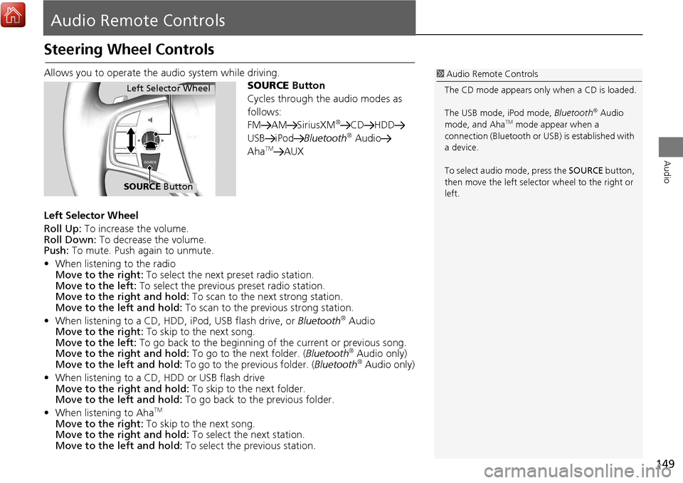 Acura MDX 2017 Navigation Manual 149
Audio
Audio Remote Controls
Steering Wheel Controls
Allows you to operate the audio system while driving.
SOURCE Button
Cycles through the audio modes as
follows:
FM AM SiriusXM
®CD HDD
USB iPod Acura MDX 2017 Navigation Manual 149
Audio
Audio Remote Controls
Steering Wheel Controls
Allows you to operate the audio system while driving.
SOURCE Button
Cycles through the audio modes as
follows:
FM AM SiriusXM
®CD HDD
USB iPod