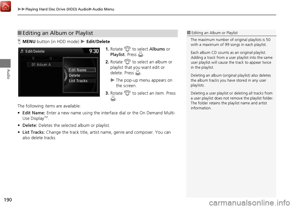 Acura MDX 2017 Navigation Manual 190
Playing Hard Disc Drive (HDD) AudioAudio Menu
Audio
HMENU button (in HDD mode) Edit/Delete
1.Rotate i to select Albums or
Playlist . Press u .
2. Rotate i to select an album or
Acura MDX 2017 Navigation Manual 190
Playing Hard Disc Drive (HDD) AudioAudio Menu
Audio
HMENU button (in HDD mode) Edit/Delete
1.Rotate i to select Albums or
Playlist . Press u .
2. Rotate i to select an album or