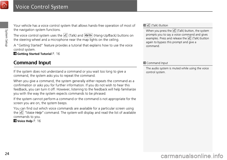 Acura MDX 2017 Navigation Manual 24
System Setup
Voice Control System
Your vehicle has a voice control system that allows hands-free operation of most of
the navigation system functions.
The voice control system uses the d (Talk) a Acura MDX 2017 Navigation Manual 24
System Setup
Voice Control System
Your vehicle has a voice control system that allows hands-free operation of most of
the navigation system functions.
The voice control system uses the d (Talk) a