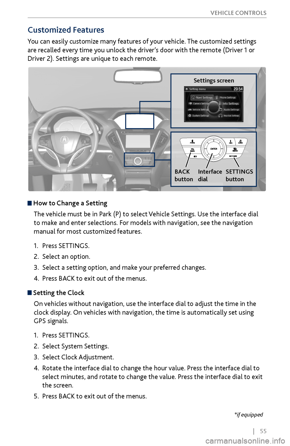 Acura MDX 2017 Owners Guide | 55
V
EHICLE CONTROLS
*if equipped
Customized Features
You can easily customize many features of your vehicle. The customized settings
are recalled every time you unlock the driver’s doo Acura MDX 2017 Owners Guide | 55
V
EHICLE CONTROLS
*if equipped
Customized Features
You can easily customize many features of your vehicle. The customized settings
are recalled every time you unlock the driver’s doo