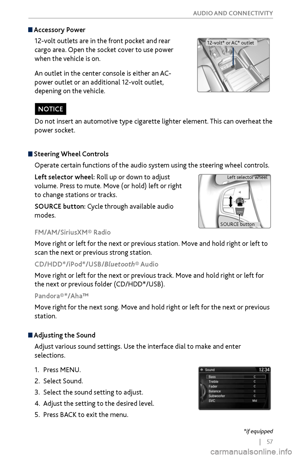 Acura MDX 2017 Owners Guide | 57
AUDIO AND CONNECTIVITY
Do not insert an automotive type cigarette lighter element. This can overheat the
power socket.
NOTICE
Adjusting the
Sound
Adjust various sound settings. Use t Acura MDX 2017 Owners Guide | 57
AUDIO AND CONNECTIVITY
Do not insert an automotive type cigarette lighter element. This can overheat the
power socket.
NOTICE
Adjusting the
Sound
Adjust various sound settings. Use t