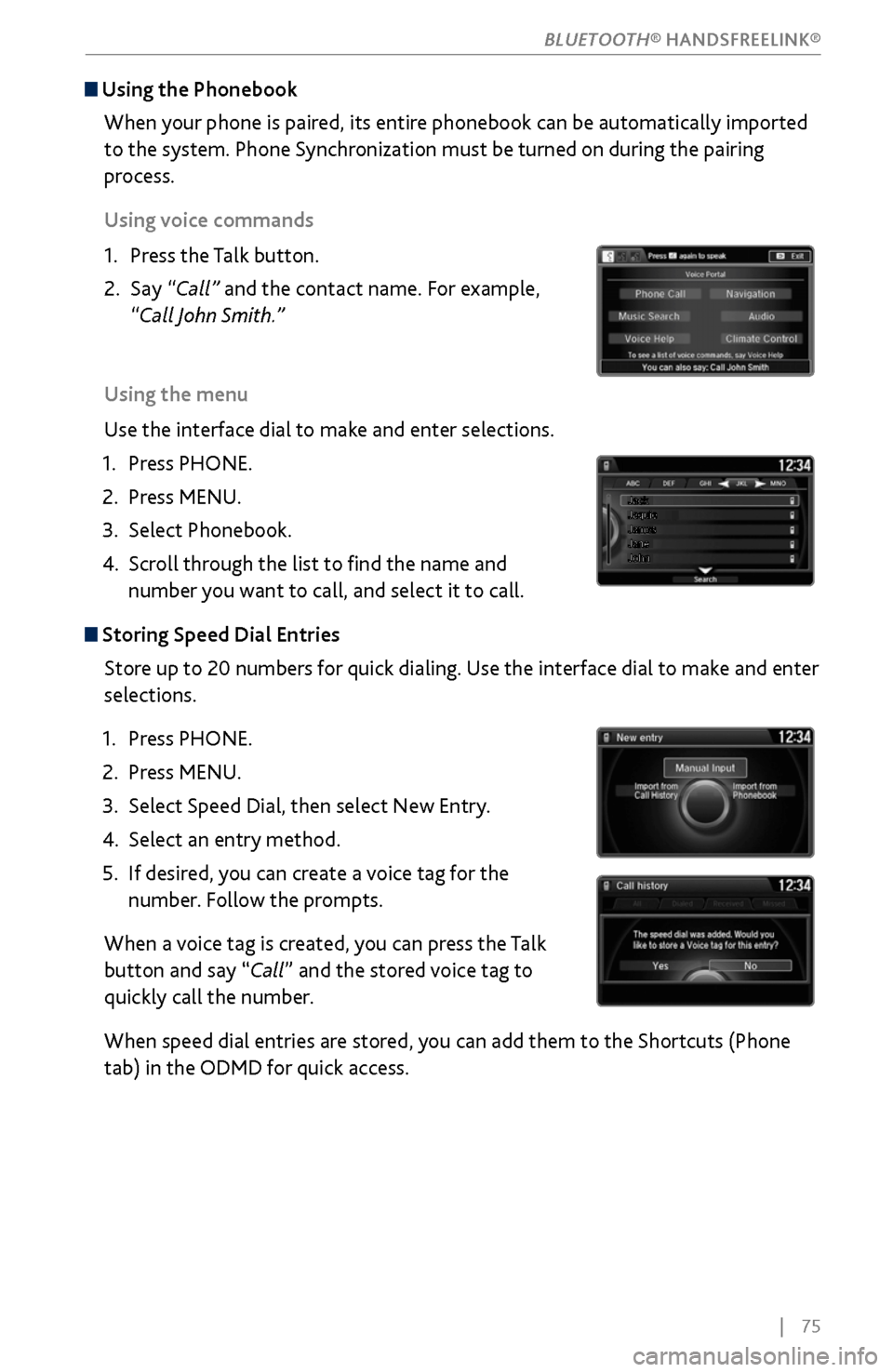 Acura MDX 2017 Owners Guide | 75
Using the Phonebook
When your phone is paired, its entire phonebook can be automatically imported
to the system. Phone Synchronization must be turned on during the pairing
process.
Using vo Acura MDX 2017 Owners Guide | 75
Using the Phonebook
When your phone is paired, its entire phonebook can be automatically imported
to the system. Phone Synchronization must be turned on during the pairing
process.
Using vo