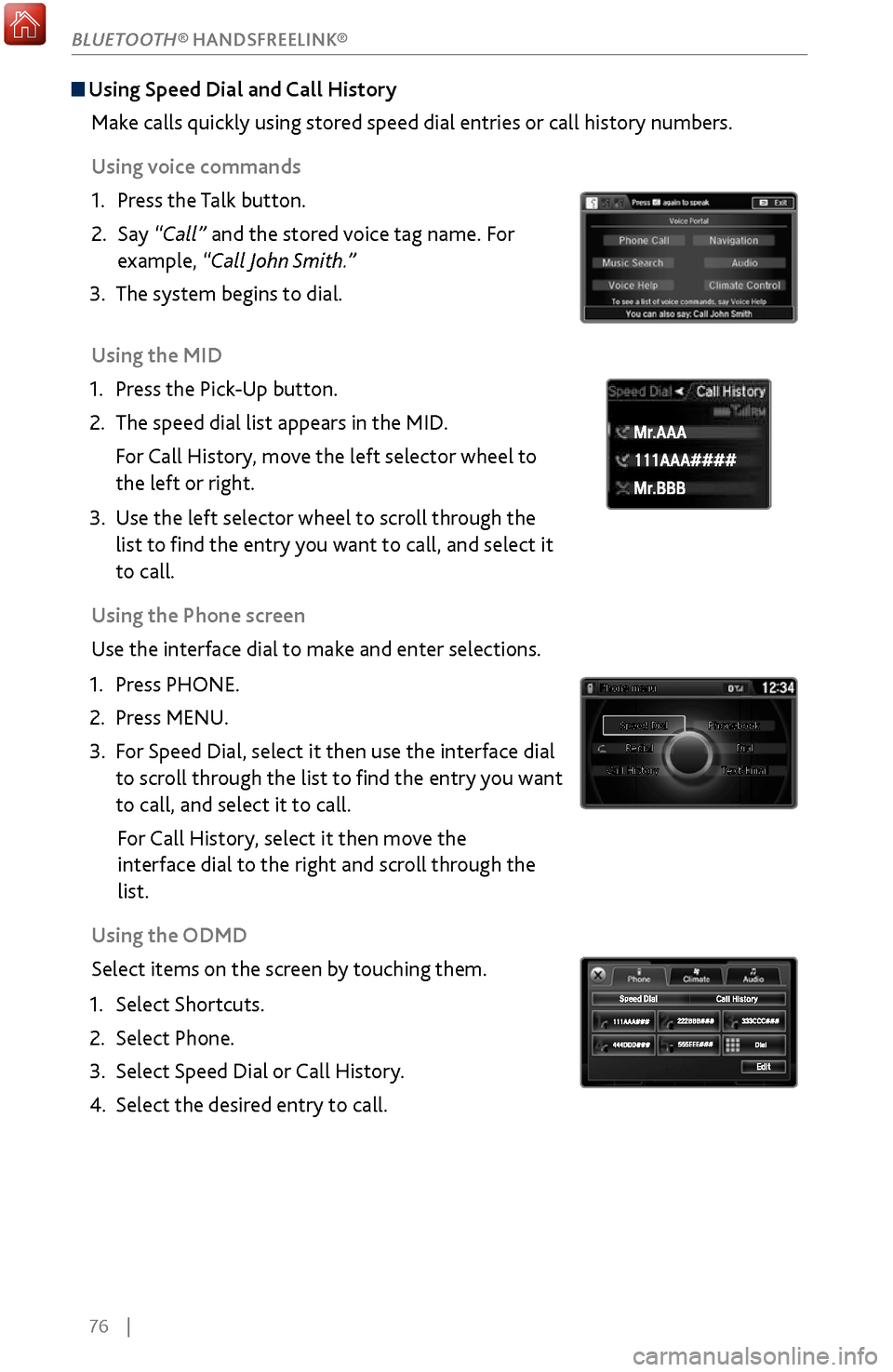 Acura MDX 2017 Owners Guide 76 |
Using Speed Dial and Call History
Make calls quickly using stored speed dial entries or call history numbers.
Using voice commands
1.
Press the T
alk button.
2.
Say “Call”
and the s Acura MDX 2017 Owners Guide 76 |
Using Speed Dial and Call History
Make calls quickly using stored speed dial entries or call history numbers.
Using voice commands
1.
Press the T
alk button.
2.
Say “Call”
and the s