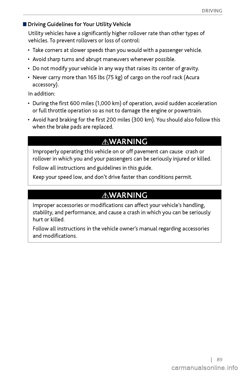 Acura MDX 2017  Owners Guide |    89
       DRIVING
 Driving Guidelines for Your 
Utility Vehicle 
Utility vehicles have a significantly higher rollover rate than other types of 
vehicles. To prevent rollovers or loss of control: