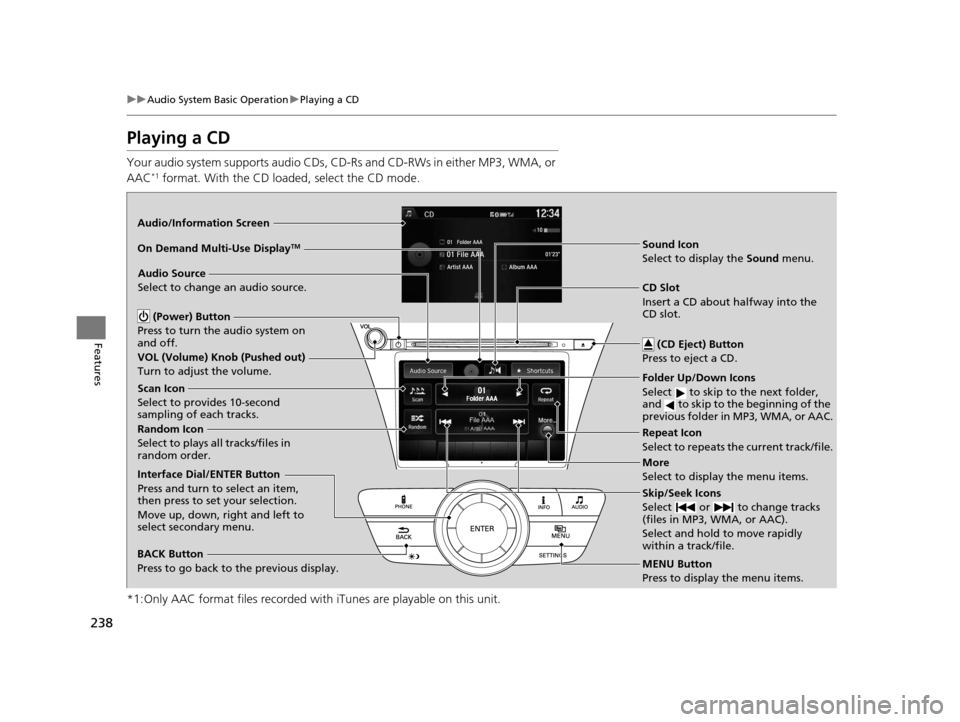 Acura MDX 2016 Owners Manual 238
uuAudio System Basic Operation uPlaying a CD
Features
Playing a CD
Your audio system supports audio CDs, CD-Rs and CD-RWs in either MP3, WMA, or
AAC*1 format. With the CD load ed, select the CD m Acura MDX 2016 Owners Manual 238
uuAudio System Basic Operation uPlaying a CD
Features
Playing a CD
Your audio system supports audio CDs, CD-Rs and CD-RWs in either MP3, WMA, or
AAC*1 format. With the CD load ed, select the CD m
