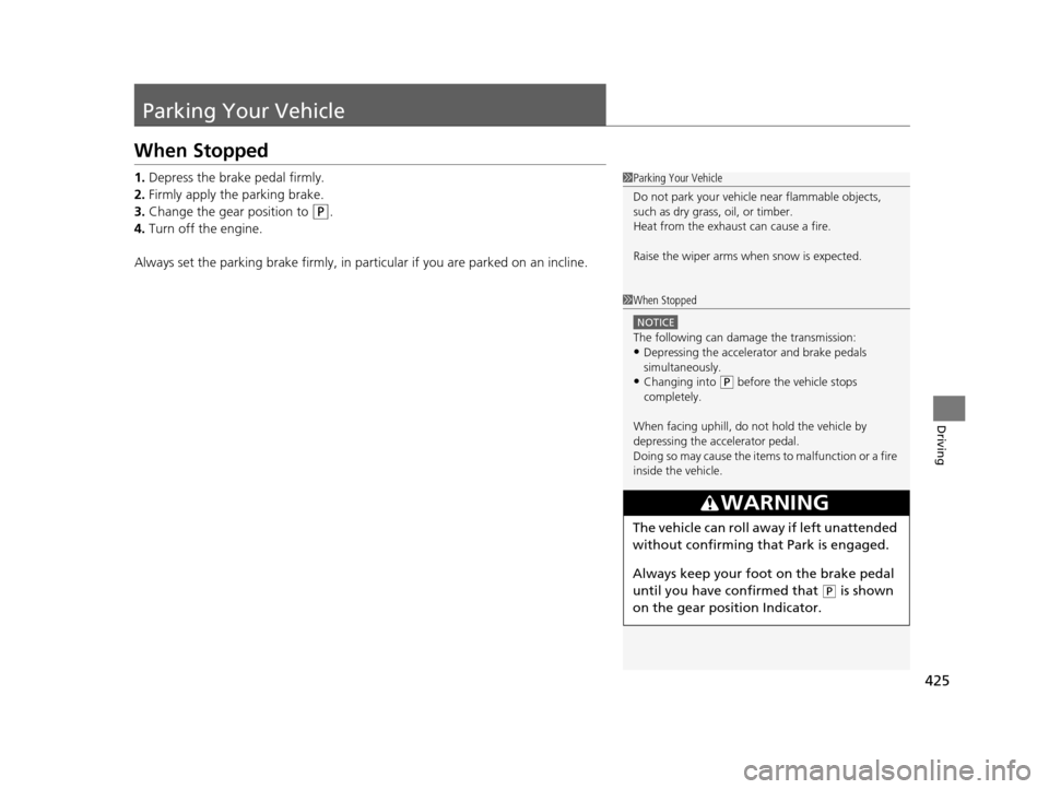 Acura MDX 2016  Owners Manual 425
Driving
Parking Your Vehicle
When Stopped
1.Depress the brake pedal firmly.
2. Firmly apply the parking brake.
3. Change the gear position to 
(P.
4. Turn off the engine.
Always set the parking br