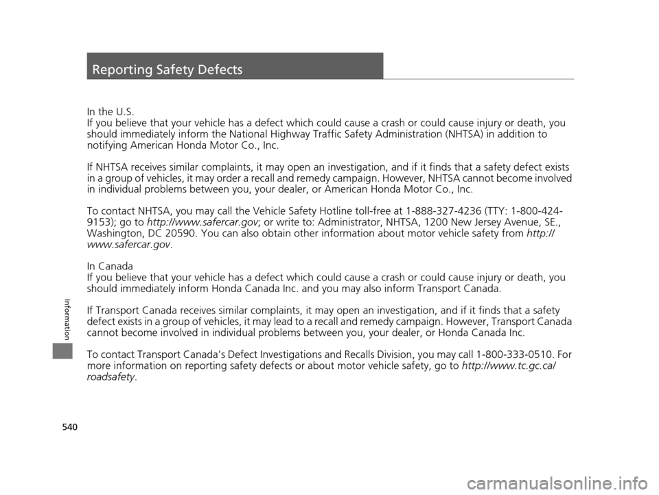 Acura MDX 2016  Owners Manual 540
Information
Reporting Safety Defects
In the U.S.
If you believe that your vehicle has a defect which could cause a crash or could cause injury or death, you 
should immediately inform the Nati ona