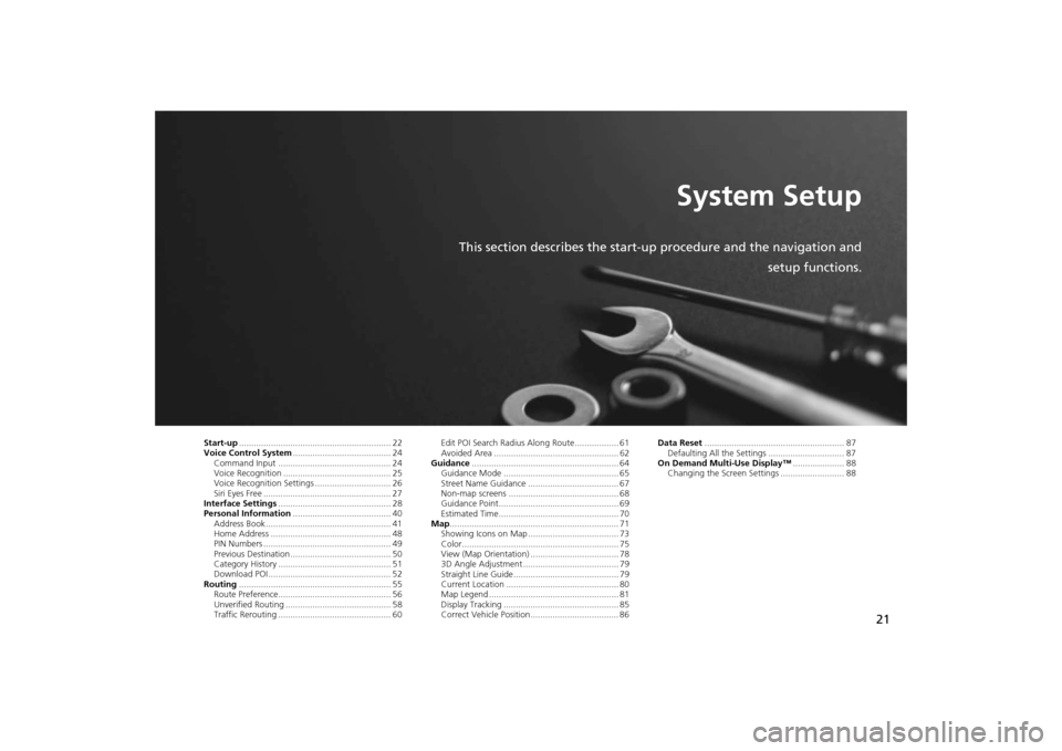 Acura MDX 2016  Navigation Manual 21
System Setup
This section describes the start-up procedure and the navigation andsetup functions.
Start-up.............................................................. 22
Voice Control System ....