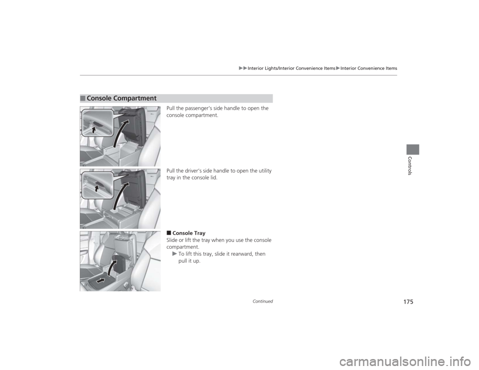 Acura MDX 2015  Owners Manual 175
uuInterior Lights/Interior Convenience Items uInterior Convenience Items
Continued
Controls
Pull the passenger’s side handle to open the 
console compartment.
Pull the driver’s side handle to 