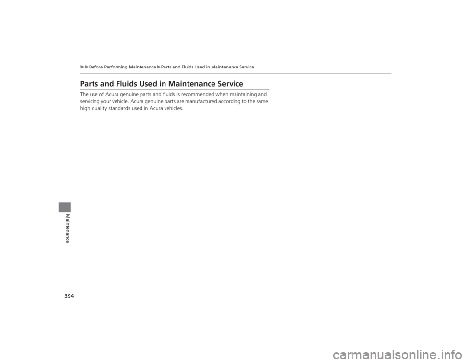 Acura MDX 2015  Owners Manual 394
uuBefore Performing Maintenance uParts and Fluids Used in Maintenance Service
Maintenance
Parts and Fluids Used in Maintenance ServiceThe use of Acura genuine parts and fluids is recommended when 