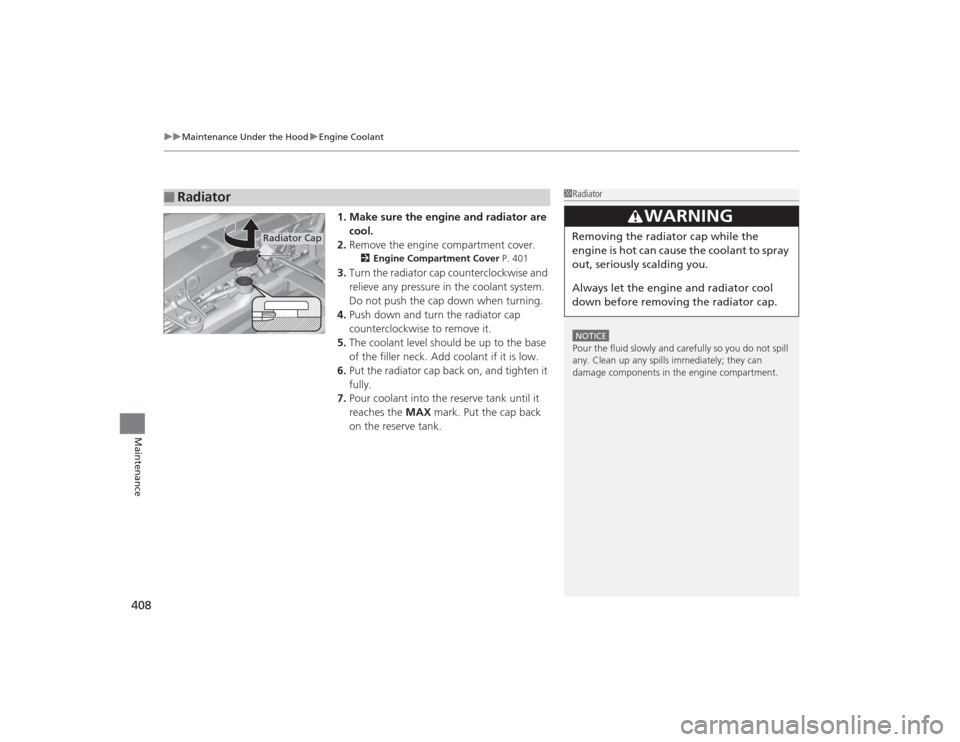 Acura MDX 2015 Owners Manual uuMaintenance Under the Hood uEngine Coolant
408Maintenance
1. Make sure the engine and radiator are
cool.
2. Remove the engine compartment cover.
2 Engine Compartment Cover P. 401
3.Turn the radiato Acura MDX 2015 Owners Manual uuMaintenance Under the Hood uEngine Coolant
408Maintenance
1. Make sure the engine and radiator are
cool.
2. Remove the engine compartment cover.
2 Engine Compartment Cover P. 401
3.Turn the radiato