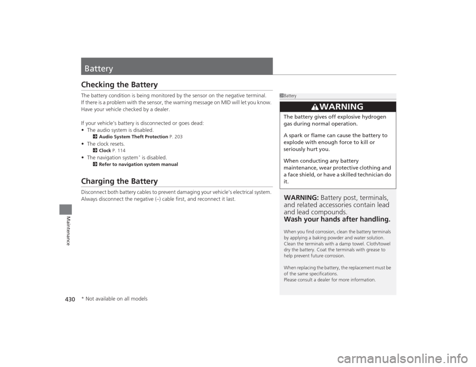 Acura MDX 2015  Owners Manual 430Maintenance
BatteryChecking the BatteryThe battery condition is being monitored by the sensor on the negative terminal.
If there is a problem with the sensor, the warning message on MID will let yo