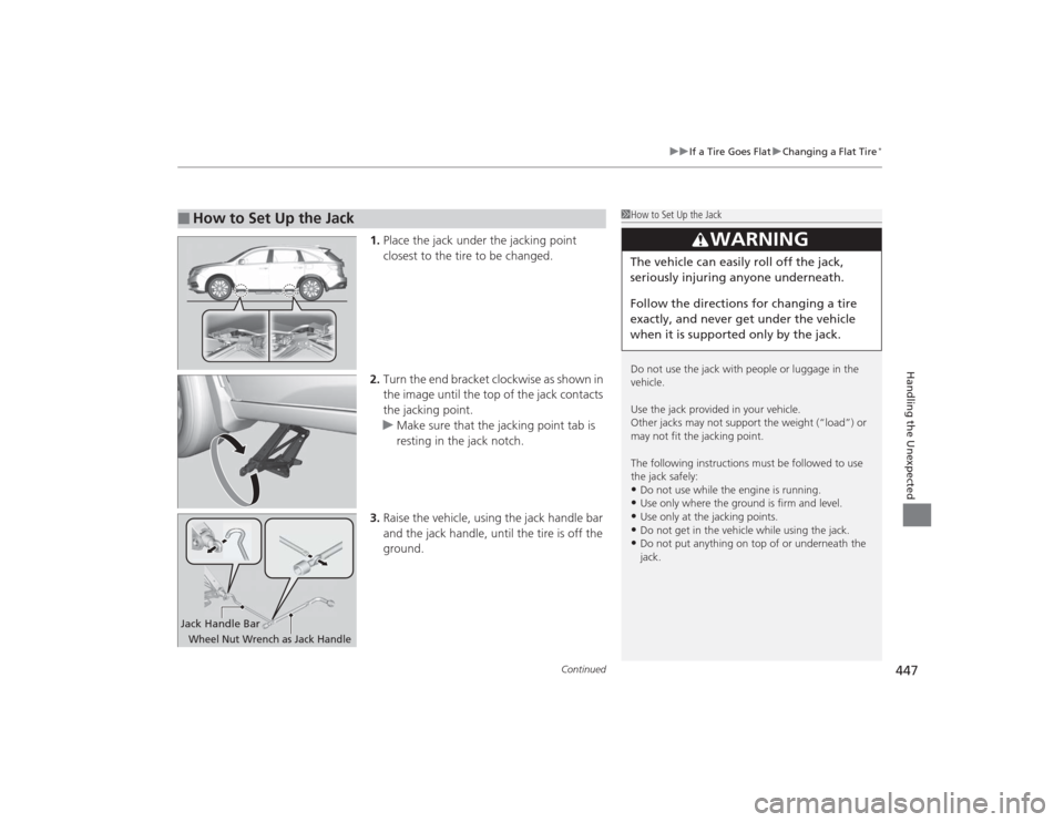 Acura MDX 2015  Owners Manual Continued
447
uuIf a Tire Goes Flat uChanging a Flat Tire
*
Handling the Unexpected
1. Place the jack under the jacking point 
closest to the tire to be changed.
2. Turn the end bracket clockwise as s