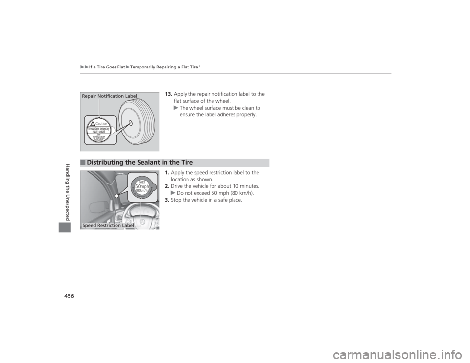 Acura MDX 2015  Owners Manual 456
uuIf a Tire Goes Flat uTemporarily Repairing a Flat Tire
*
Handling the Unexpected
13. Apply the repair notification label to the 
flat surface of the wheel.
u The wheel surface must be clean to 
