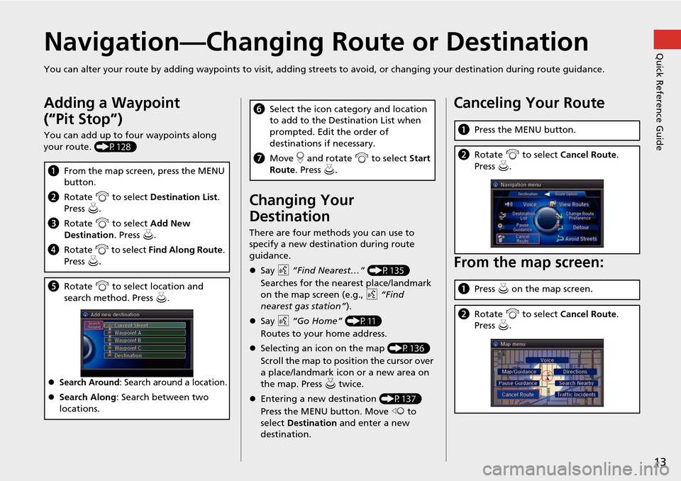Acura MDX 2015 Navigation Manual 13
Quick Reference GuideNavigation—Changing Route or Destination
You can alter your route by adding waypoints to visit, adding streets to avoid, or changing your destination during route guida nce.
Acura MDX 2015 Navigation Manual 13
Quick Reference GuideNavigation—Changing Route or Destination
You can alter your route by adding waypoints to visit, adding streets to avoid, or changing your destination during route guida nce.