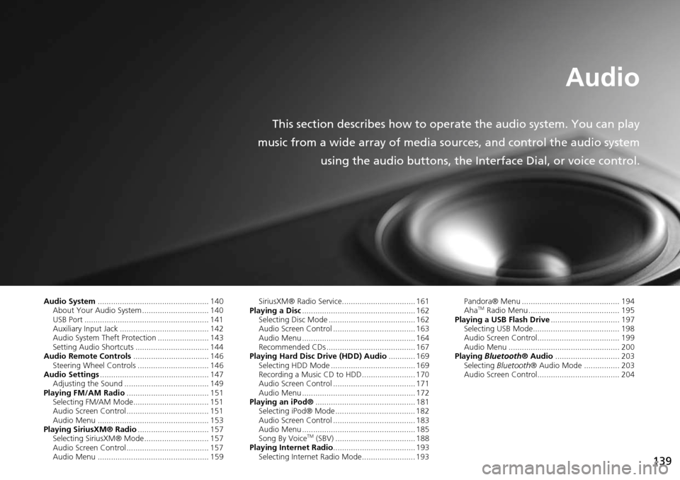 Acura MDX 2015  Navigation Manual 139
Audio
This section describes how to operate the audio system. You can play
music from a wide array of media s ources, and control the audio system
using the audio buttons, the Interface Dial, or v