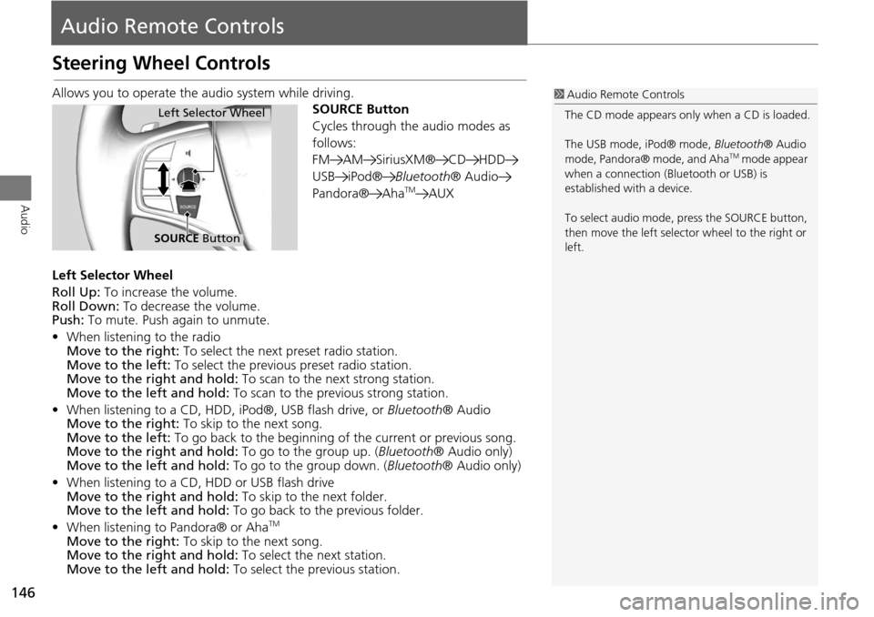 Acura MDX 2015  Navigation Manual 146
Audio
Audio Remote Controls
Steering Wheel Controls
Allows you to operate the audio system while driving.
SOURCE Button
Cycles through the audio modes as 
follows:
FM AM SiriusXM® CD HDD
USB iPod