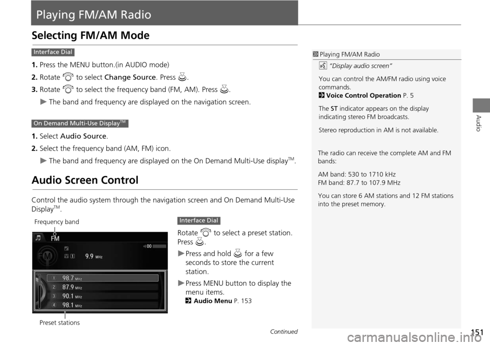 Acura MDX 2015 Navigation Manual 151
Audio
Playing FM/AM Radio
Selecting FM/AM Mode
1.Press the MENU button.(in AUDIO mode)
2. Rotate i to select Change Source . Press u.
3. Rotate i to select the frequency band (FM, AM). Press u Acura MDX 2015 Navigation Manual 151
Audio
Playing FM/AM Radio
Selecting FM/AM Mode
1.Press the MENU button.(in AUDIO mode)
2. Rotate i to select Change Source . Press u.
3. Rotate i to select the frequency band (FM, AM). Press u