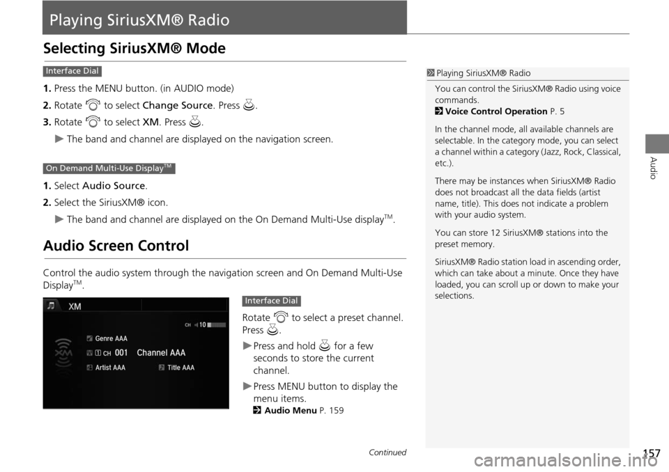 Acura MDX 2015 Navigation Manual 157
Audio
Playing SiriusXM® Radio
Selecting SiriusXM® Mode
1.Press the MENU button. (in AUDIO mode)
2. Rotate i to select Change Source . Press u.
3. Rotate i to select XM. Press u.
The band Acura MDX 2015 Navigation Manual 157
Audio
Playing SiriusXM® Radio
Selecting SiriusXM® Mode
1.Press the MENU button. (in AUDIO mode)
2. Rotate i to select Change Source . Press u.
3. Rotate i to select XM. Press u.
The band