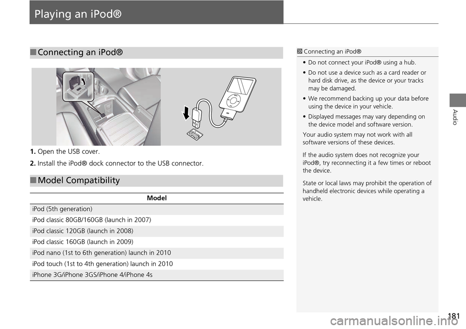 Acura MDX 2015 Navigation Manual 181
Audio
Playing an iPod®
1.Open the USB cover.
2. Install the iPod® dock connector to the USB connector.
■Connecting an iPod®1 Connecting an iPod®
• Do not connect your iPod® using a hub.
Acura MDX 2015 Navigation Manual 181
Audio
Playing an iPod®
1.Open the USB cover.
2. Install the iPod® dock connector to the USB connector.
■Connecting an iPod®1 Connecting an iPod®
• Do not connect your iPod® using a hub.