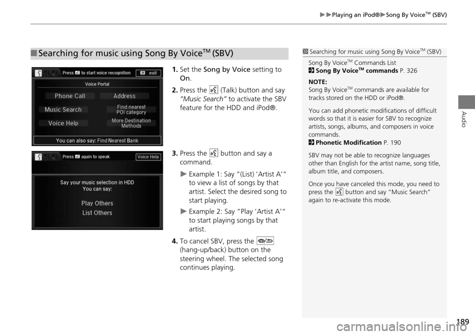 Acura MDX 2015  Navigation Manual 189
Playing an iPod®Song By VoiceTM (SBV)
Audio
1.Set the  Song by Voice  setting to 
On .
2. Press the  d (Talk) button and say 
“Music Search” to activate the SBV 
feature for the HDD 