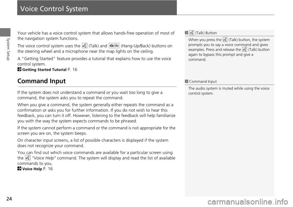 Acura MDX 2015  Navigation Manual 24
System Setup
Voice Control System
Your vehicle has a voice control system that allows hands-free operation of most of 
the navigation system functions.
The voice control system uses the  d (Talk) a