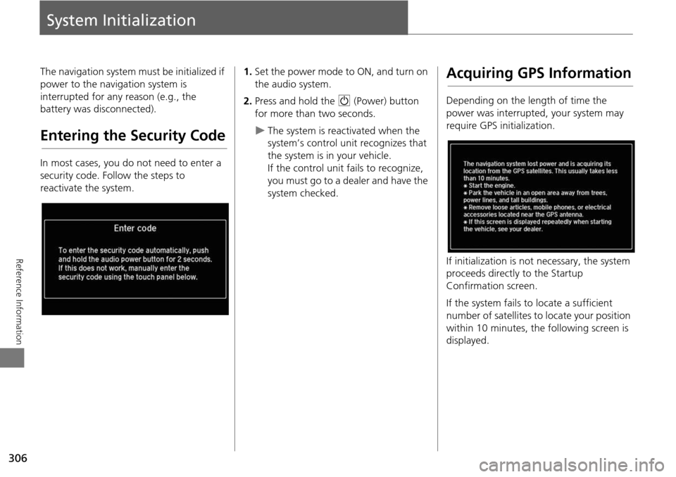 Acura MDX 2015 Navigation Manual 306
Reference Information
System Initialization
The navigation system must be initialized if
power to the navigation system is
interrupted for any reason (e.g., the
battery was disconnected).
Enter Acura MDX 2015 Navigation Manual 306
Reference Information
System Initialization
The navigation system must be initialized if
power to the navigation system is
interrupted for any reason (e.g., the
battery was disconnected).
Enter
