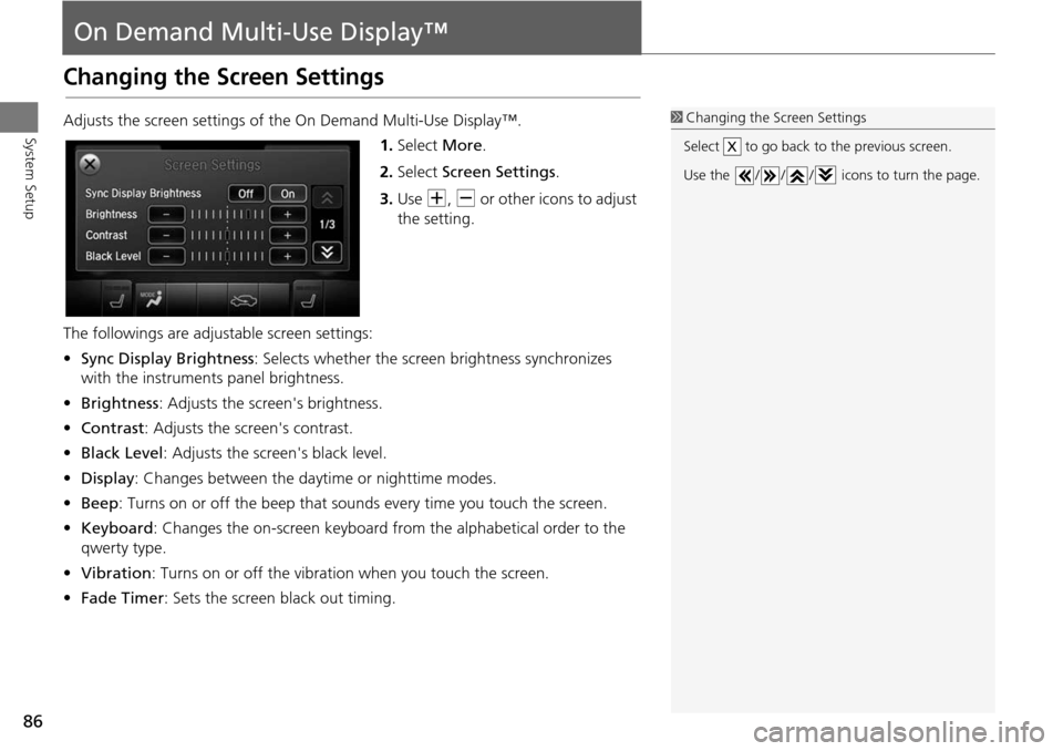 Acura MDX 2015 Navigation Manual 86
System Setup
On Demand Multi-Use Display™
Changing the Screen Settings
Adjusts the screen settings of the On Demand Multi-Use Display™.1.Select More.
2. Select Screen Settings .
3. Use N, B Acura MDX 2015 Navigation Manual 86
System Setup
On Demand Multi-Use Display™
Changing the Screen Settings
Adjusts the screen settings of the On Demand Multi-Use Display™.1.Select More.
2. Select Screen Settings .
3. Use N, B