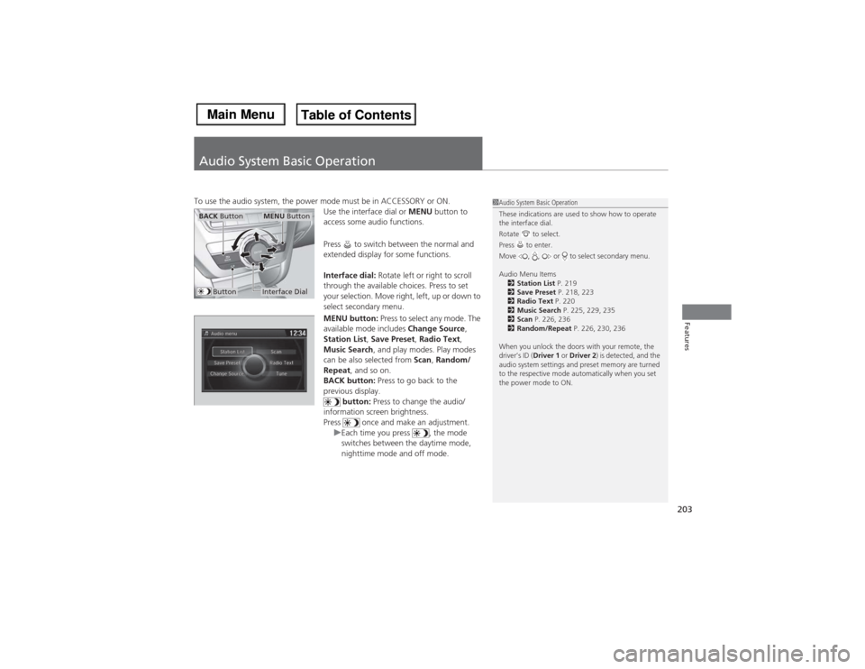 Acura MDX 2014 Owners Manual 203Features
Audio System Basic OperationTo use the audio system, the power mode must be in ACCESSORY or ON.
Use the interface dial or MENU button to
access some audio functions.
Press to switch bet Acura MDX 2014 Owners Manual 203Features
Audio System Basic OperationTo use the audio system, the power mode must be in ACCESSORY or ON.
Use the interface dial or MENU button to
access some audio functions.
Press to switch bet