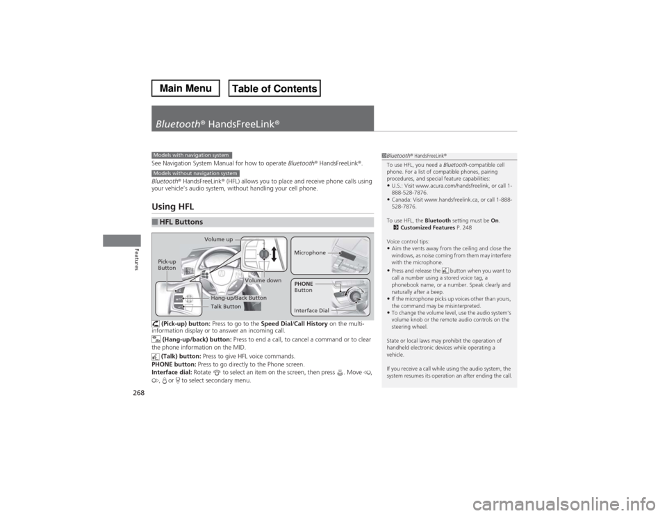 Acura MDX 2014 Owners Manual 268Features
Bluetooth® HandsFreeLink®See Navigation System Manual for how to operate Bluetooth® HandsFreeLink®.
Bluetooth® HandsFreeLink® (HFL) allows you to place and receive phone calls using Acura MDX 2014 Owners Manual 268Features
Bluetooth® HandsFreeLink®See Navigation System Manual for how to operate Bluetooth® HandsFreeLink®.
Bluetooth® HandsFreeLink® (HFL) allows you to place and receive phone calls using