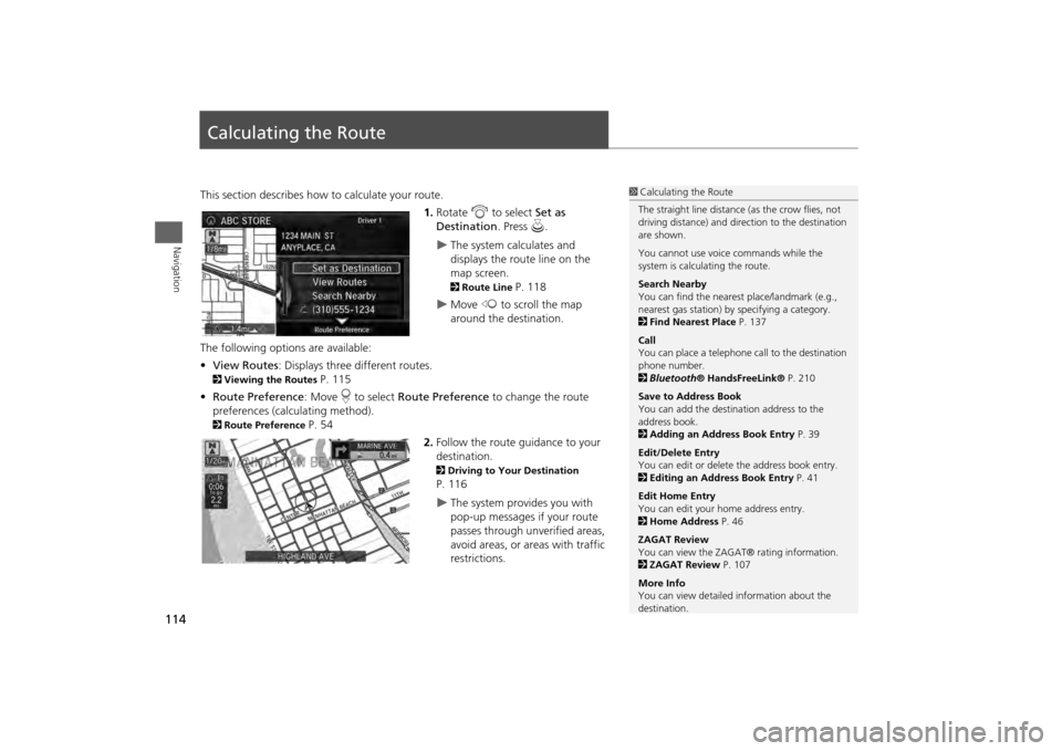 Acura MDX 2014  Navigation Manual 114Navigation
Calculating the RouteThis section describes how to calculate your route.1.Rotate  i to select Set as 
Destination . Press u.

The system calculates and 
displays the route line on the