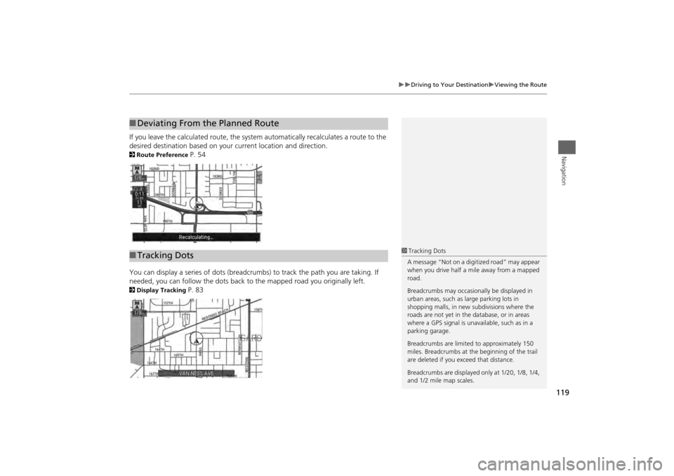 Acura MDX 2014  Navigation Manual 119

Driving to Your Destination
Viewing the Route
Navigation
If you leave the calculated route, the system automatically recalculates a route to the 
desired destination based on your curren