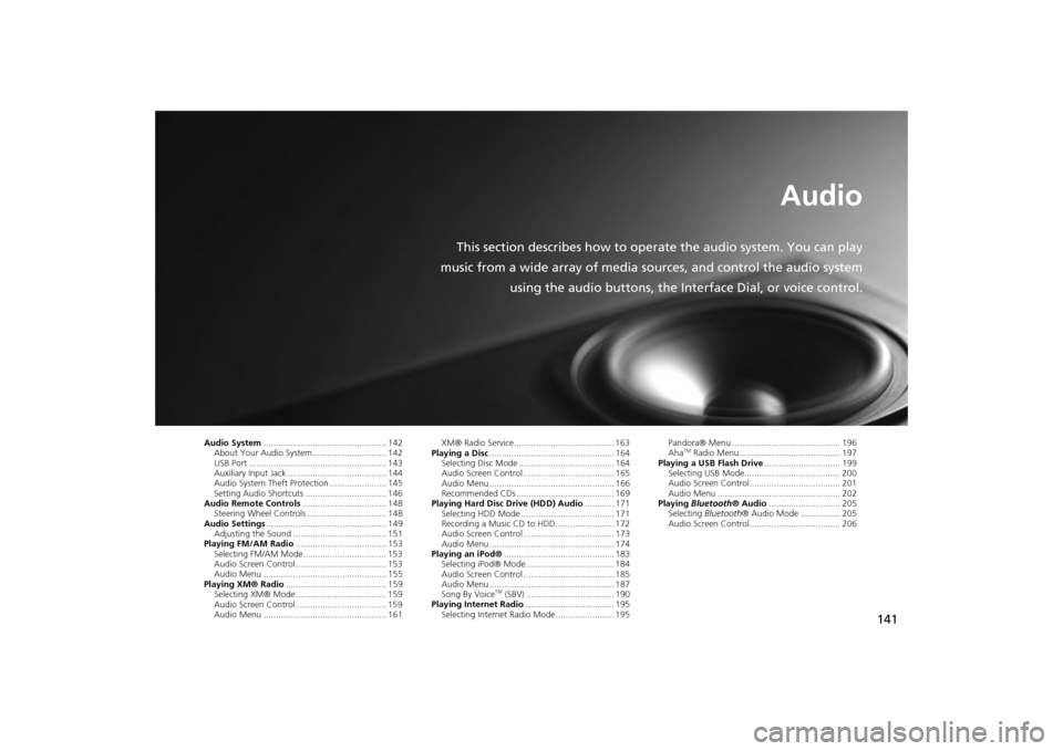 Acura MDX 2014  Navigation Manual 141
Audio
This section describes how to operate the audio system. You can play
music from a wide array of media s ources, and control the audio system
using the audio buttons, the Interface Dial, or v