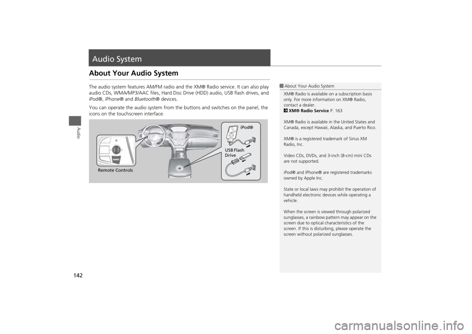 Acura MDX 2014  Navigation Manual 142Audio
Audio SystemAbout Your Audio SystemThe audio system features AM/FM radio and the XM® Radio service. It can also play 
audio CDs, WMA/MP3/AAC files,  Hard Disc Drive (HDD) audio, USB flash dr