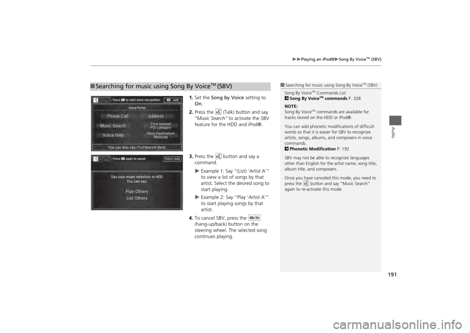 Acura MDX 2014  Navigation Manual 191

Playing an iPod®
Song By Voice
TM (SBV)
Audio
1.Set the  Song by Voice  setting to 
On .
2. Press the  d (Talk) button and say 
“Music Search” to activate the SBV 
feature for the H