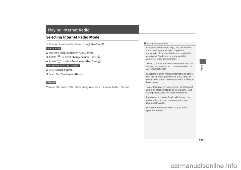 Acura MDX 2014  Navigation Manual 195Audio
Playing Internet RadioSelecting Internet Radio Mode1.Connect a compatible phone through  Bluetooth®.
2. Press the MENU button.(in AUDIO mode)
3. Rotate  i to select  Change Source . Press u.