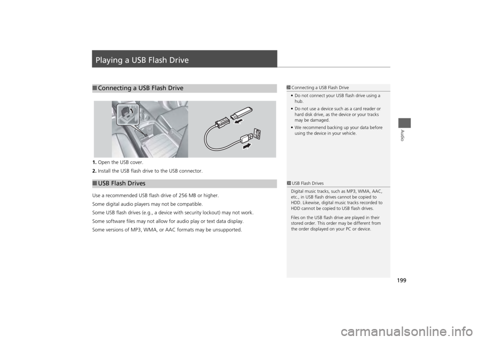 Acura MDX 2014  Navigation Manual 199Audio
Playing a USB Flash Drive1.Open the USB cover.
2. Install the USB flash drive to the USB connector.
Use a recommended USB flash drive of 256 MB or higher.
Some digital audio players may not b