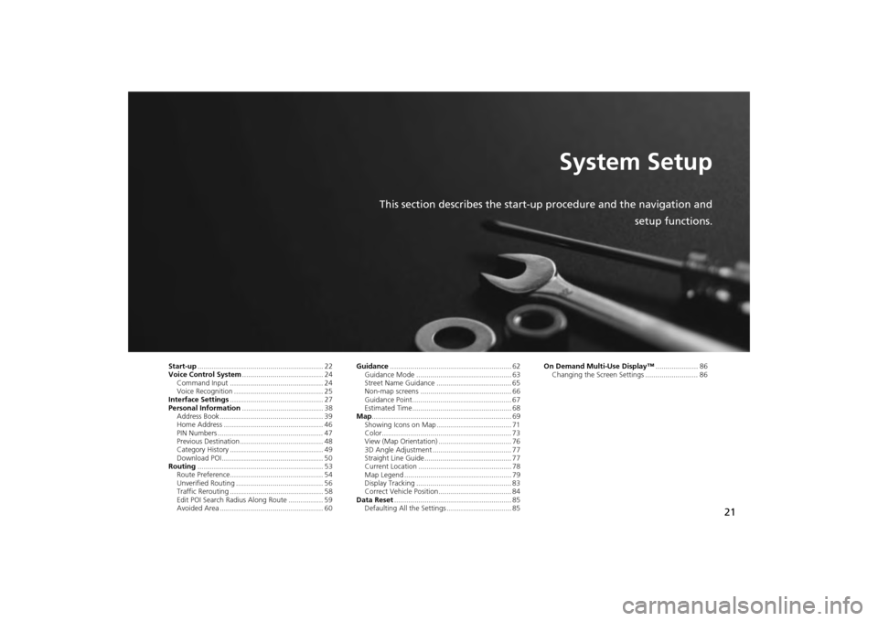 Acura MDX 2014  Navigation Manual 21
System Setup
This section describes the start-up procedure and the navigation andsetup functions.
Start-up.............................................................. 22
Voice Control System ....