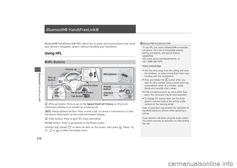Acura MDX 2014  Navigation Manual 210Bluetooth® HandsFreeLink®
Bluetooth® HandsFreeLink®Bluetooth® HandsFreeLink® (HFL) allows you to  place and receive phone calls using 
your vehicle’s navigation system, without handling you