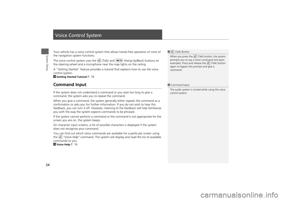 Acura MDX 2014  Navigation Manual 24System Setup
Voice Control SystemYour vehicle has a voice control system that allows hands-free operation of most of 
the navigation system functions.
The voice control system uses the  d (Talk) and
