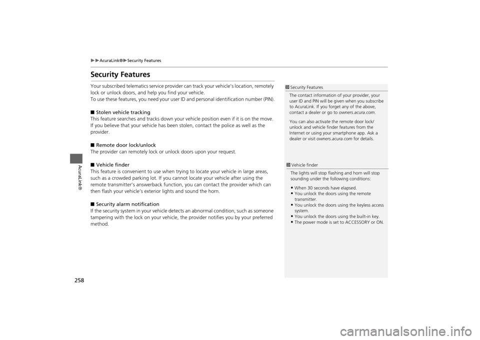 Acura MDX 2014  Navigation Manual 258

AcuraLink®
Security Features
AcuraLink®
Security FeaturesYour subscribed telematics service provider can track your vehicle’s location, remotely 
lock or unlock doors, and help you f