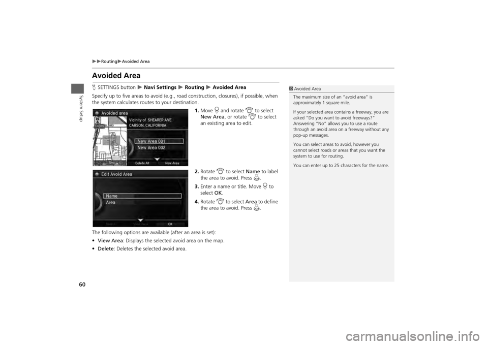 Acura MDX 2014  Navigation Manual 60

Routing
Avoided Area
System Setup
Avoided AreaHSETTINGS button  
 Navi Settings 
 Routing 
 Avoided Area
Specify up to five areas to avoid (e.g., road  construction, closures), i
