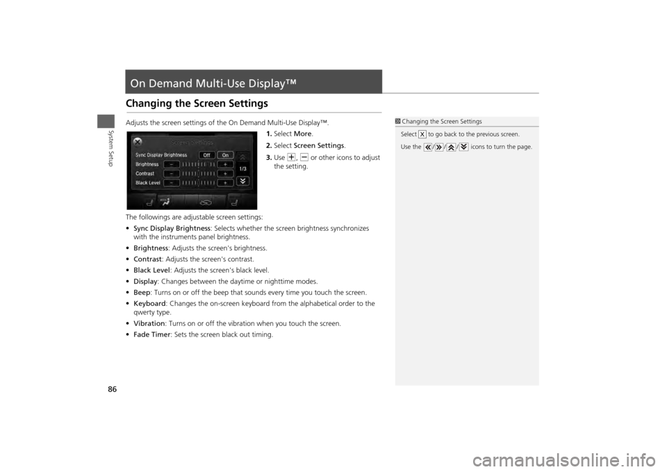 Acura MDX 2014  Navigation Manual 86System Setup
On Demand Multi-Use Display™Changing the Screen SettingsAdjusts the screen settings of the On Demand Multi-Use Display™.1.Select  More.
2. Select  Screen Settings .
3. Use  N, B  or