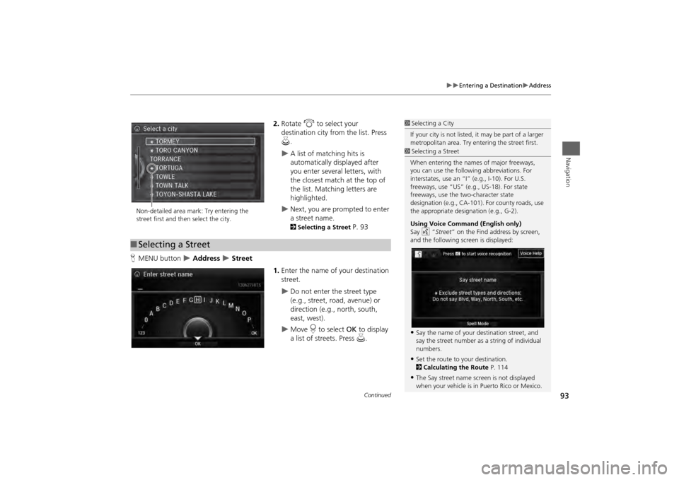 Acura MDX 2014  Navigation Manual 93

Entering a Destination
Address
Navigation
2.Rotate  i to select your 
destination city fr om the list. Press 
u .
A list of matching hits is 
automatically displayed after 
you enter s