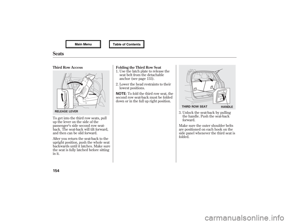 Acura MDX 2013  Owners Manual Third Row AccessTo get into the third row seats, pull
up the lever on the side of the
passengers side second row seat-
back. The seat-back will tilt forward,
and then can be slid forward.
After you r