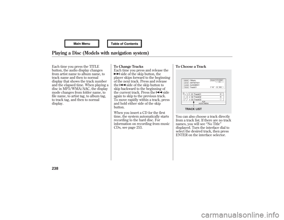 Acura MDX 2013  Owners Manual Each time you press the TITLE
button, the audio display changes
from artist name to album name, to
track name and then to normal
display that shows the track number
and the elapsed time. When playing 
