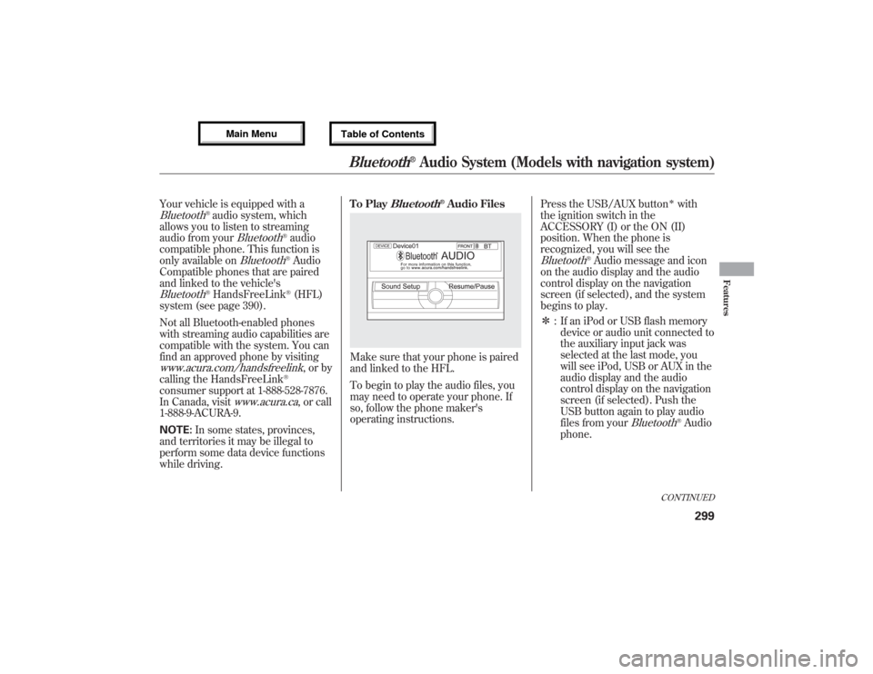 Acura MDX 2013  Owners Manual Your vehicle is equipped with aBluetooth
®audio system, which
allows you to listen to streaming
audio from your
Bluetooth
®audio
compatible phone. This function is
only available on
Bluetooth
®Audi