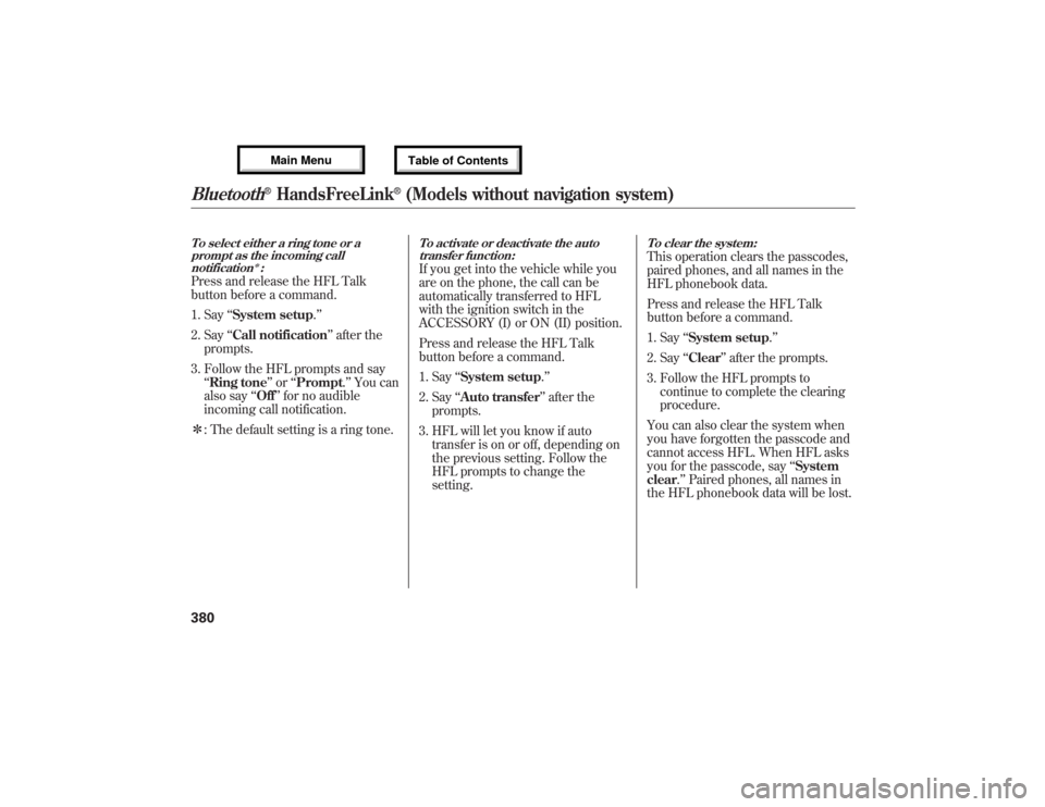 Acura MDX 2013 Owners Manual To select either a ring tone or a
prompt as the incoming call
notification
ᤳ:
Press and release the HFL Talk
button before a command.
1. Say‘‘System setup.’’
2. Say‘‘Call notification’ Acura MDX 2013 Owners Manual To select either a ring tone or a
prompt as the incoming call
notification
ᤳ:
Press and release the HFL Talk
button before a command.
1. Say‘‘System setup.’’
2. Say‘‘Call notification’